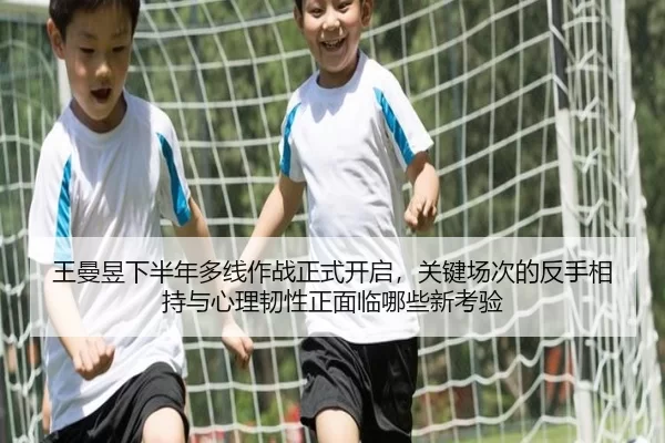 王曼昱下半年多线作战正式开启，关键场次的反手相持与心理韧性正面临哪些新考验